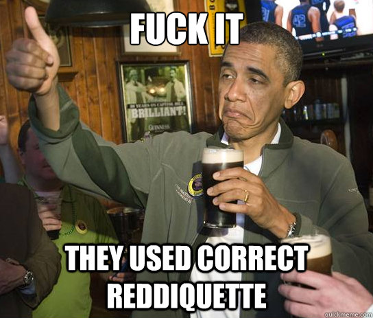 Fuck it They used correct reddiquette  Upvoting Obama