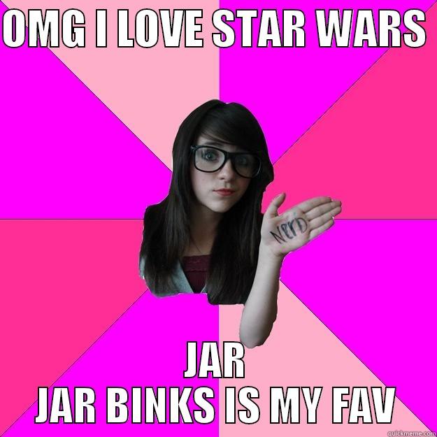 OMG I LOVE STAR WARS  JAR JAR BINKS IS MY FAV Idiot Nerd Girl