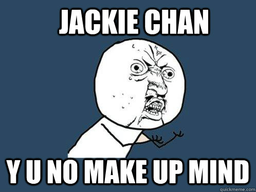 Jackie Chan Y u no make up mind  Y U No