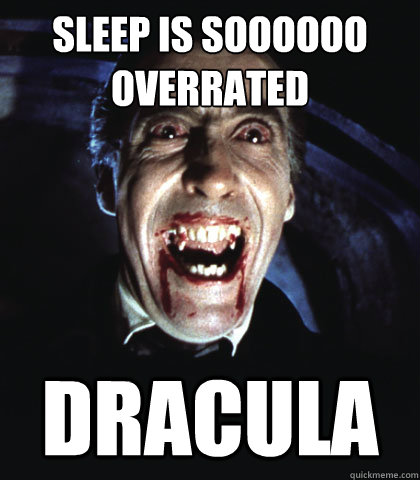 Sleep is soooooo overrated Dracula  