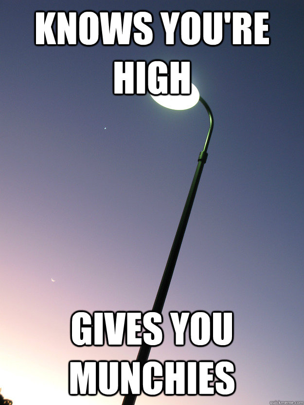knows you're high gives you munchies  Good guy lamppost