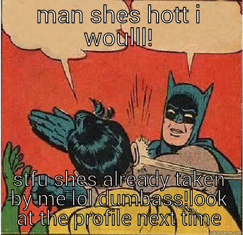 MAN SHES HOTT I WOULLL! STFU SHES ALREADY TAKEN BY ME LOL DUMBASS!LOOK AT THE PROFILE NEXT TIME Batman Slapping Robin