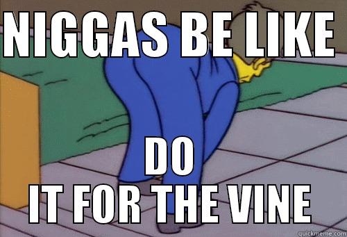 NIGGAS BE LIKE  DO IT FOR THE VINE Misc