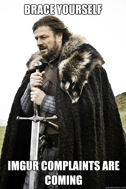 brace yourself Imgur complaints are coming - brace yourself Imgur complaints are coming  Timeline Complaints Brace Yourself