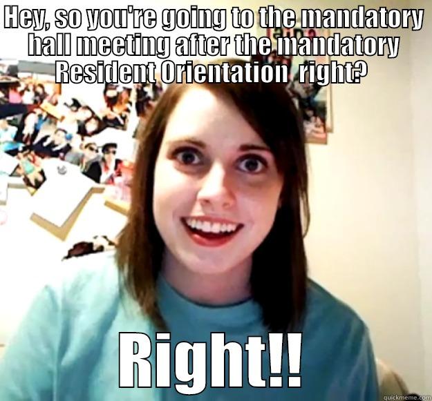 HEY, SO YOU'RE GOING TO THE MANDATORY HALL MEETING AFTER THE MANDATORY RESIDENT ORIENTATION  RIGHT?  RIGHT!! Overly Attached Girlfriend