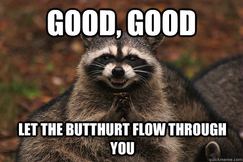 Good, good let the butthurt flow through you - Good, good let the butthurt flow through you  Insidious Racoon 2