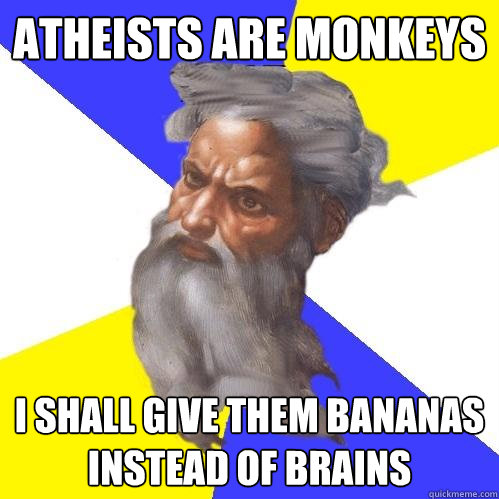 Atheists are monkeys I shall give them bananas instead of brains  Advice God