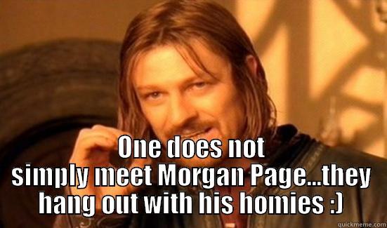  ONE DOES NOT SIMPLY MEET MORGAN PAGE...THEY HANG OUT WITH HIS HOMIES :) Boromir