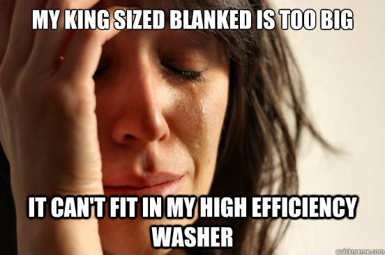 My king sized blanked is too big It can't fit in my High Efficiency Washer  First World Problems