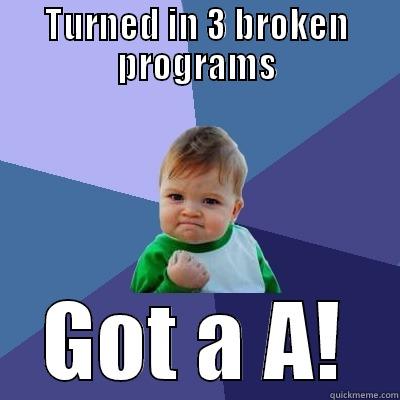 TURNED IN 3 BROKEN PROGRAMS GOT A A! Success Kid