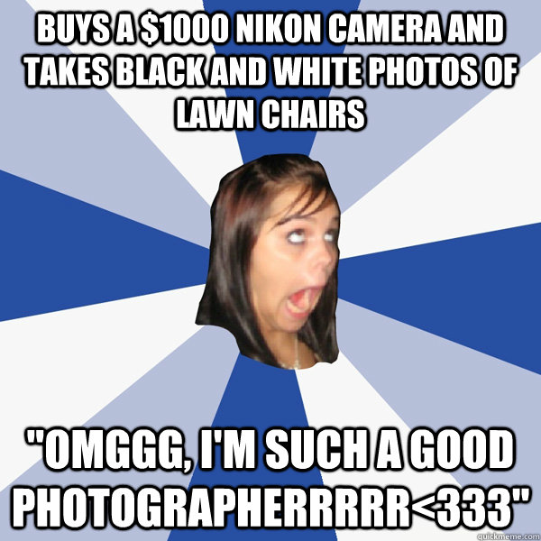 buys a $1000 nikon camera and takes black and white photos of lawn chairs 