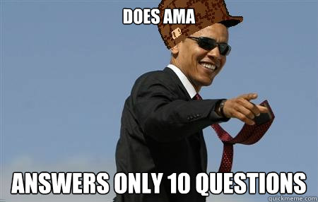 DOES AMA answers only 10 questions - DOES AMA answers only 10 questions  AwesomeScumbag Obama