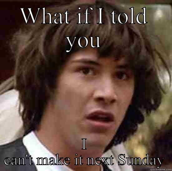 WHAT IF I TOLD YOU I CAN'T MAKE IT NEXT SUNDAY conspiracy keanu