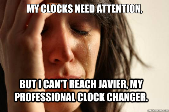 My clocks need attention, But I can't reach Javier, my professional clock changer.   First World Problems