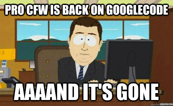 Pro CFW is back on googlecode AAAAND IT'S GONE - Pro CFW is back on googlecode AAAAND IT'S GONE  Misc