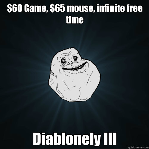 $60 Game, $65 mouse, infinite free time Diablonely III  Forever Alone