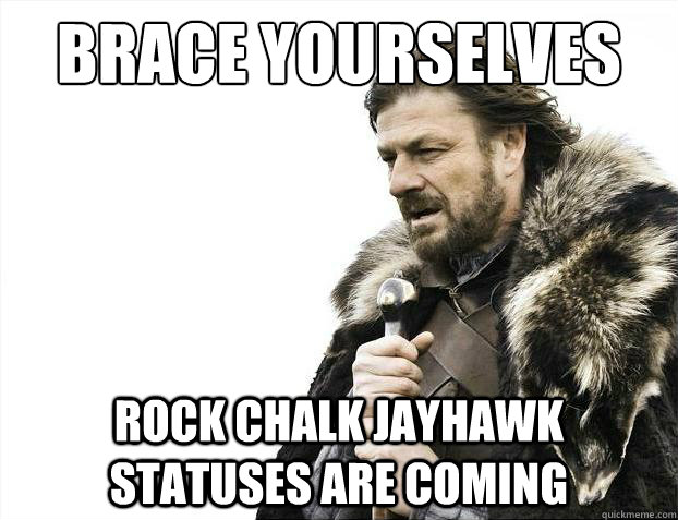 Brace yourselves Rock Chalk Jayhawk statuses are coming  - Brace yourselves Rock Chalk Jayhawk statuses are coming   Brace Yourselves - Borimir