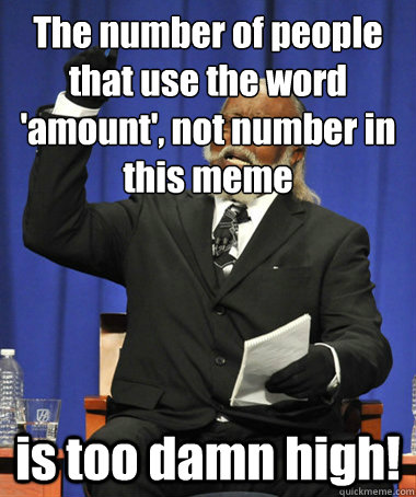 The number of people that use the word 'amount', not number in this meme is too damn high!  The Rent Is Too Damn High