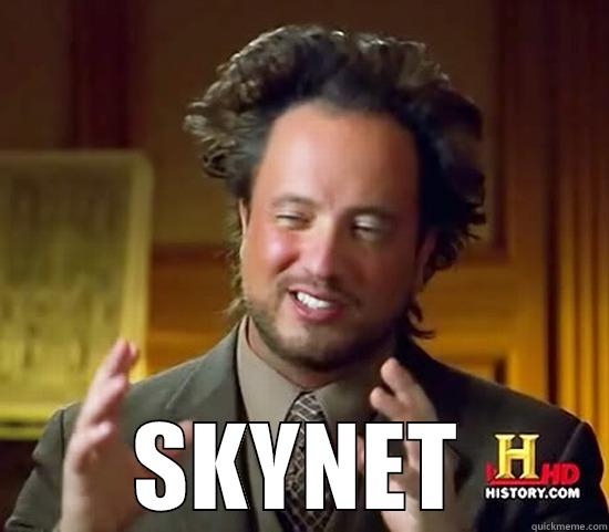 Skynet did it! -  SKYNET Ancient Aliens