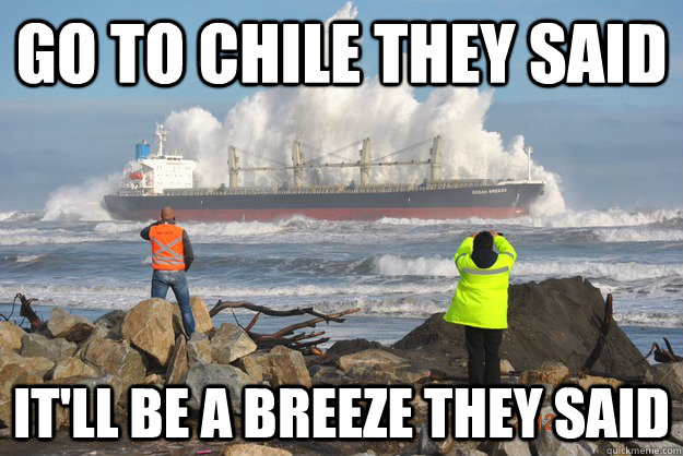 go to Chile they said it'll be a breeze they said - go to Chile they said it'll be a breeze they said  Regretful Ocean Liner