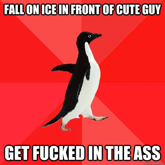 Fall on ice in front of cute guy Get fucked in the ass  Socially Awesome Penguin