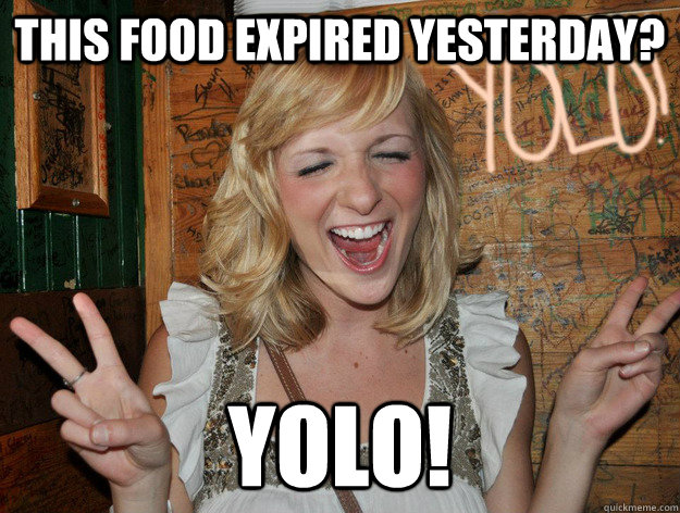 This food expired yesterday? yolo! - This food expired yesterday? yolo!  Yolo Girl