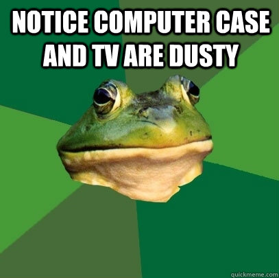 Notice computer case and TV are dusty   Foul Bachelor Frog
