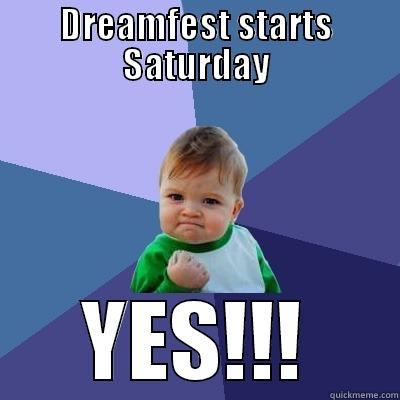 DREAMFEST STARTS SATURDAY YES!!! Success Kid