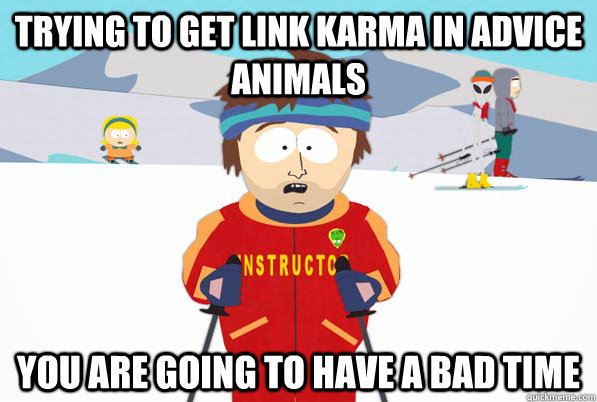 Trying to get link karma in advice animals You are going to have a bad time  Southpark Instructor