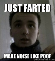 Just Farted Make Noise like poof  
