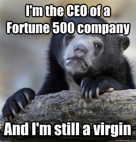 I'm the CEO of a Fortune 500 company And I'm still a virgin  Confession Bear