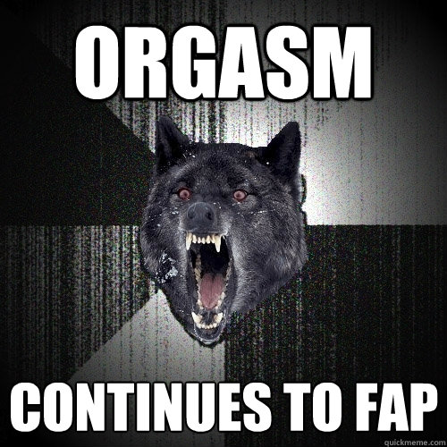 Orgasm Continues to fap  Insanity Wolf