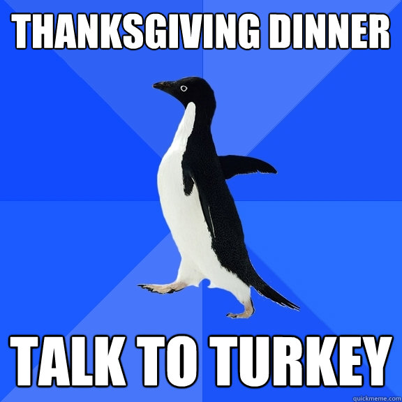 Thanksgiving Dinner TALK TO TURKEY  Socially Awkward Penguin