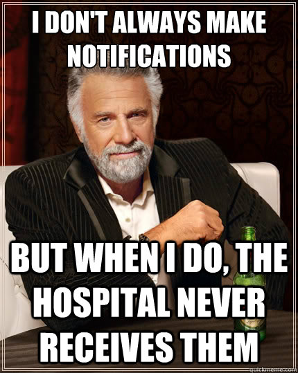 I don't always make notifications But when i do, the hospital never receives them - I don't always make notifications But when i do, the hospital never receives them  The Most Interesting Man In The World