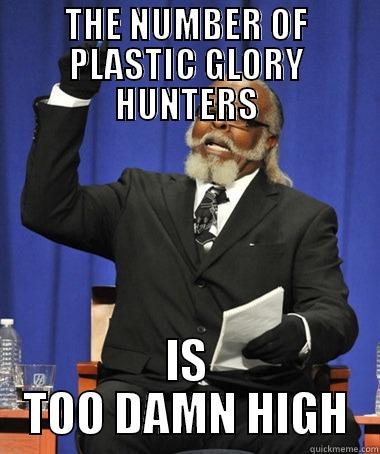 THE NUMBER OF PLASTIC GLORY HUNTERS IS TOO DAMN HIGH The Rent Is Too Damn High