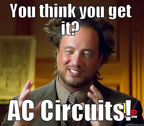 YOU THINK YOU GET IT? AC CIRCUITS! Ancient Aliens