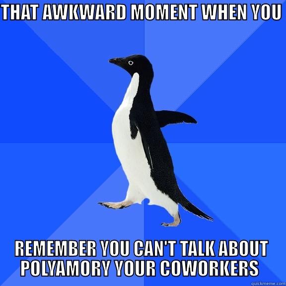 THAT AWKWARD MOMENT WHEN YOU  REMEMBER YOU CAN'T TALK ABOUT POLYAMORY YOUR COWORKERS  Socially Awkward Penguin