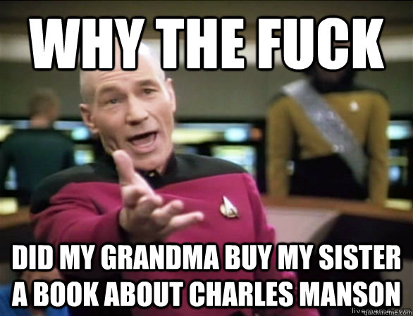 why the fuck Did my grandma buy my sister a book about Charles Manson  Annoyed Picard HD