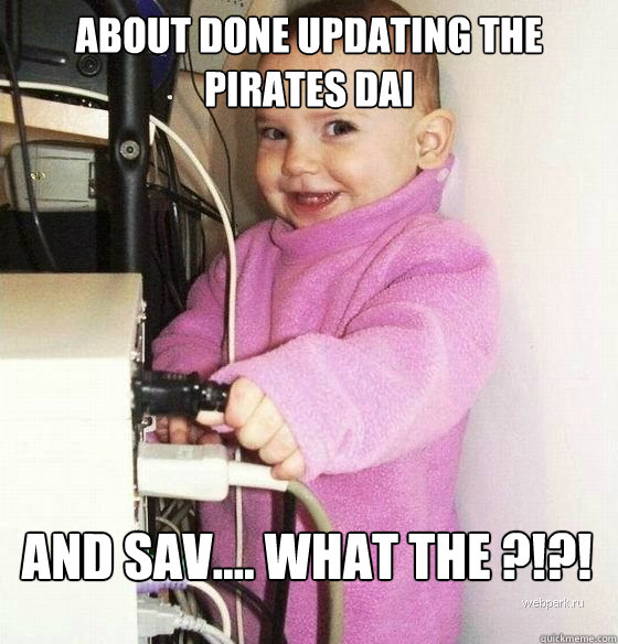 About done updating the pirates DAI and Sav.... what the ?!?!  Troll Baby