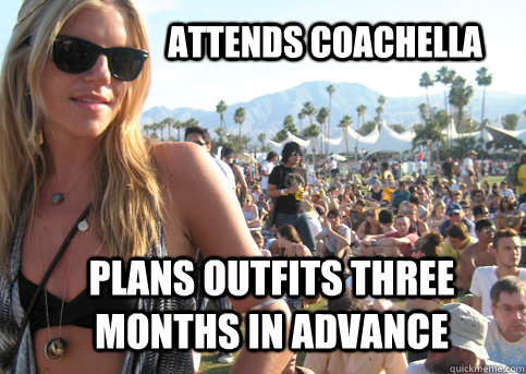 Attends coachella plans outfits three months in advance - Attends coachella plans outfits three months in advance  Privlidged Festival Girl