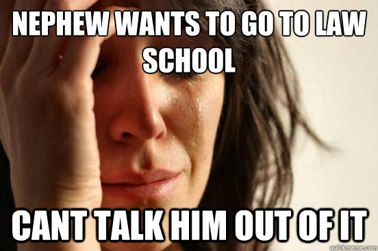 Nephew wants to go to law school Cant talk him out of it  First World Problems