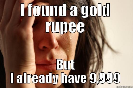 I FOUND A GOLD RUPEE BUT I ALREADY HAVE 9,999 First World Problems