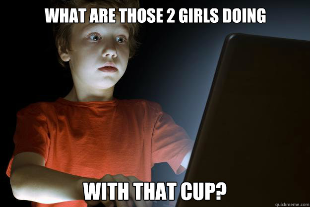 What are those 2 girls doing  with that cup?  scared first day on the internet kid