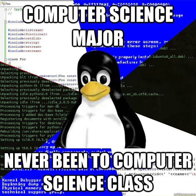 COMPUTER SCIENCE MAJOR NEVER BEEN TO COMPUTER SCIENCE CLASS  Computer Science Penguin