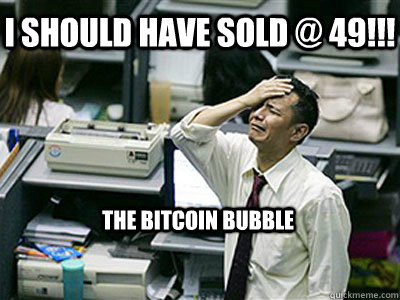 I SHOULD HAVE SOLD @ 49!!! THE BITCOIN BUBBLE  
