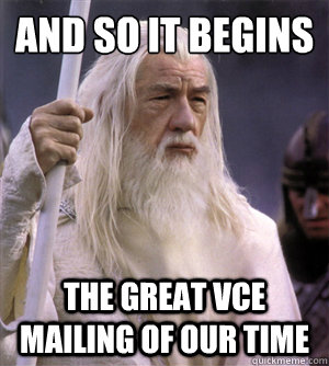 AND SO IT BEGINS
 The great VCE mailing of our time  So it begins gandalf