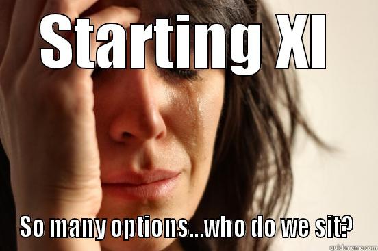 STARTING XI SO MANY OPTIONS...WHO DO WE SIT? First World Problems