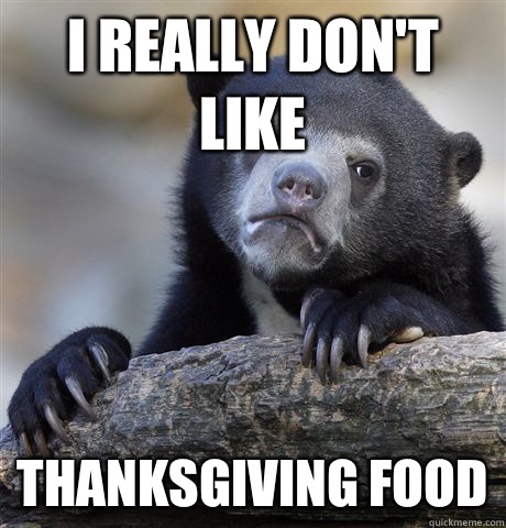I really don't like Thanksgiving food  Confession Bear