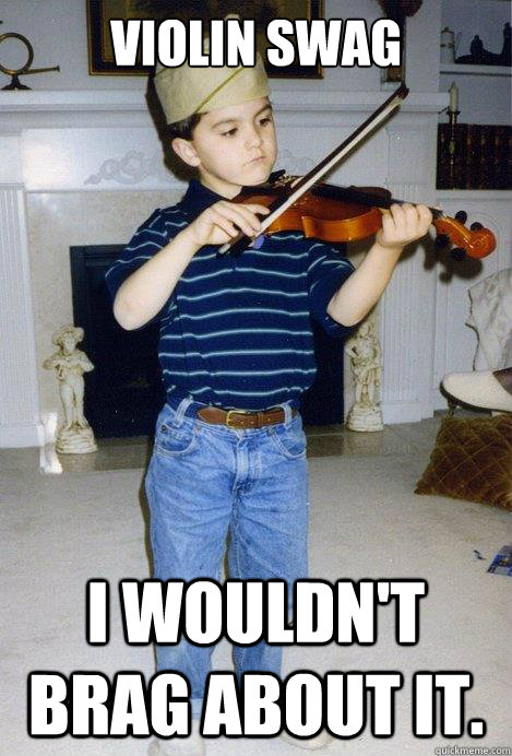 Violin Swag I wouldn't brag about it.  