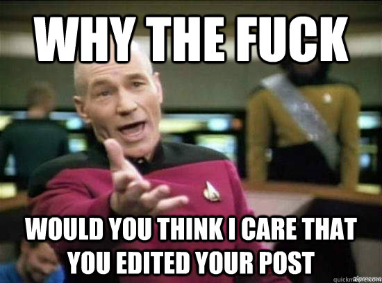 Why the fuck Would you think I care that you edited your post - Why the fuck Would you think I care that you edited your post  Annoyed Picard HD